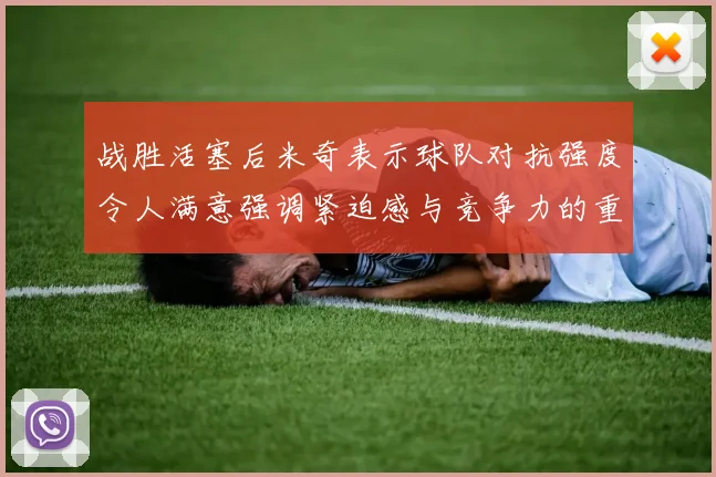 战胜活塞后米奇表示球队对抗强度令人满意强调紧迫感与竞争力的重要性