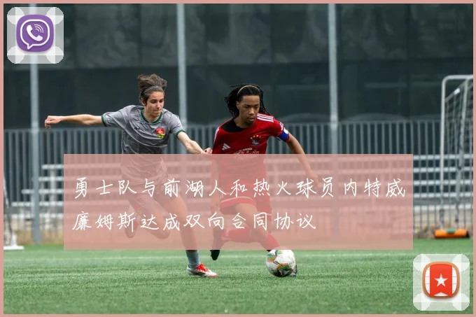 勇士队与前湖人和热火球员内特威廉姆斯达成双向合同协议