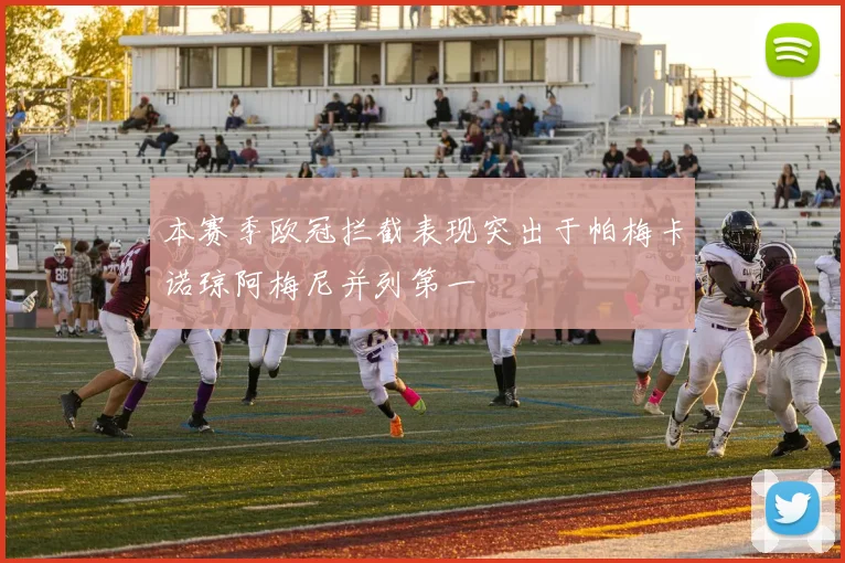 本赛季欧冠拦截表现突出于帕梅卡诺琼阿梅尼并列第一